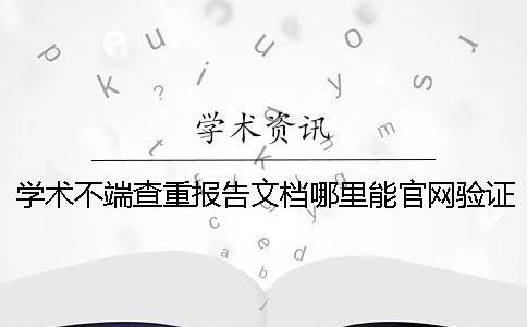 学术不端查重报告文档哪里能官网验证真品与赝品的