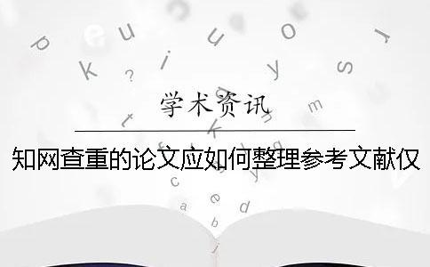 知网查重的论文应如何整理参考文献？仅供参考