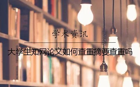 大学生知网论文如何查重？摘要查重吗？