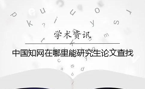 中国知网在哪里能研究生论文查找