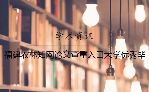 福建农林知网论文查重入口大学优秀毕业论文优秀毕业论文3000字