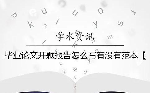 毕业论文开题报告怎么写？有没有范本？【干货分享】