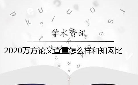 2020万方论文查重怎么样？和知网比哪个好？ 万方硕士论文查重怎么样