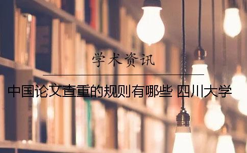 中国论文查重的规则有哪些？ 四川大学本科论文查重规则