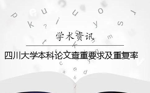 四川大学本科论文查重要求及重复率 四川大学本科论文查重规则